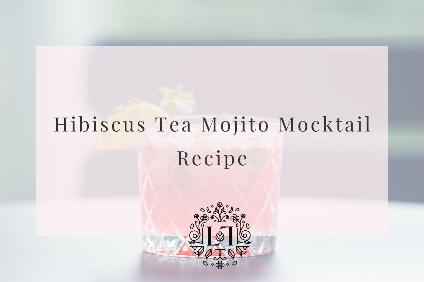 Hibiscus Tea Mojito Mocktail Recipe - Leaves of Leisure