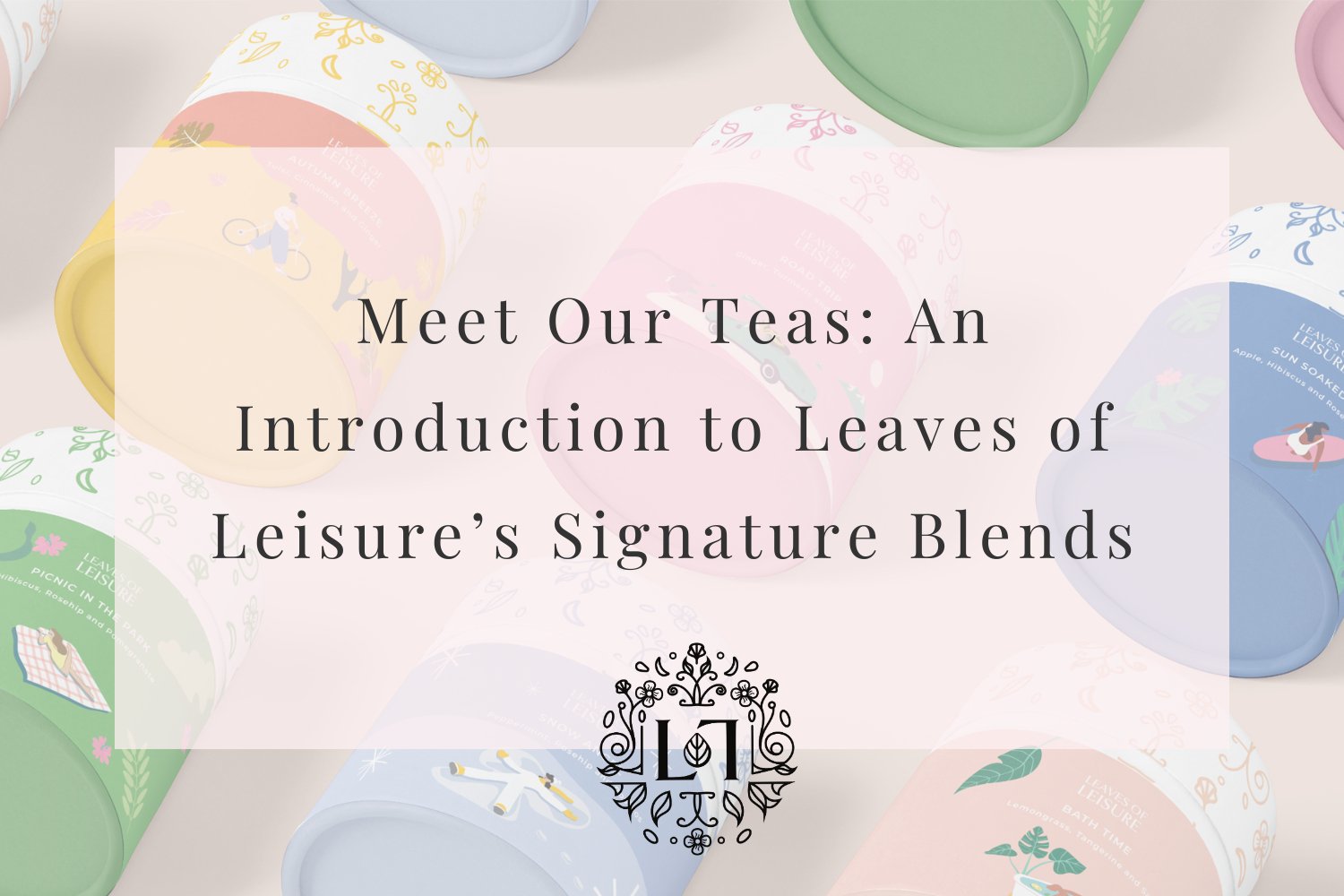 Meet Our Top 3 Teas: An Introduction to Leaves of Leisure’s Signature Blends - Leaves of Leisure