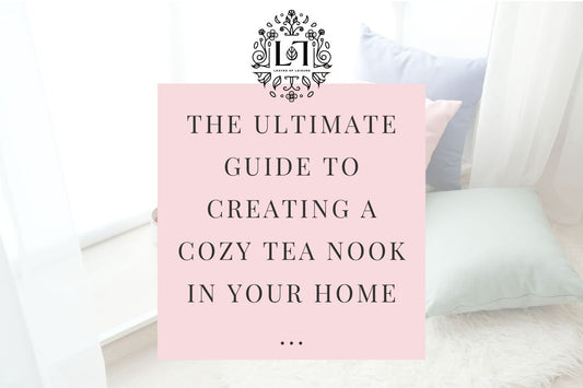 The Ultimate Guide to Creating a Cozy Tea Nook in Your Home - Leaves of Leisure