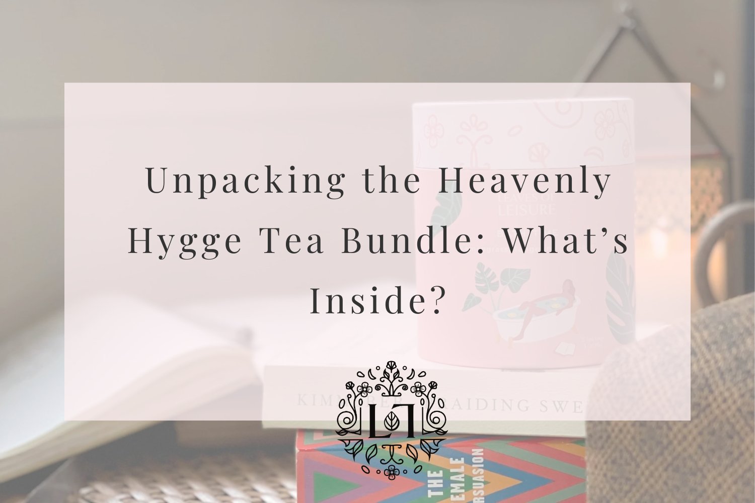 Unpacking the Heavenly Hygge Tea Bundle: What’s Inside? - Leaves of Leisure